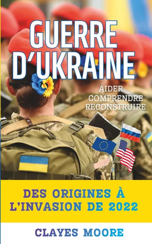 Guerre d’Ukraine : Comprendre, Aider, Reconstruire: Des origines à l’invasion de 2022-…, Euromaidan, Crimée & Donbass, aide UE/USA, sanctions contre ... et retrait, justice & reconstruction