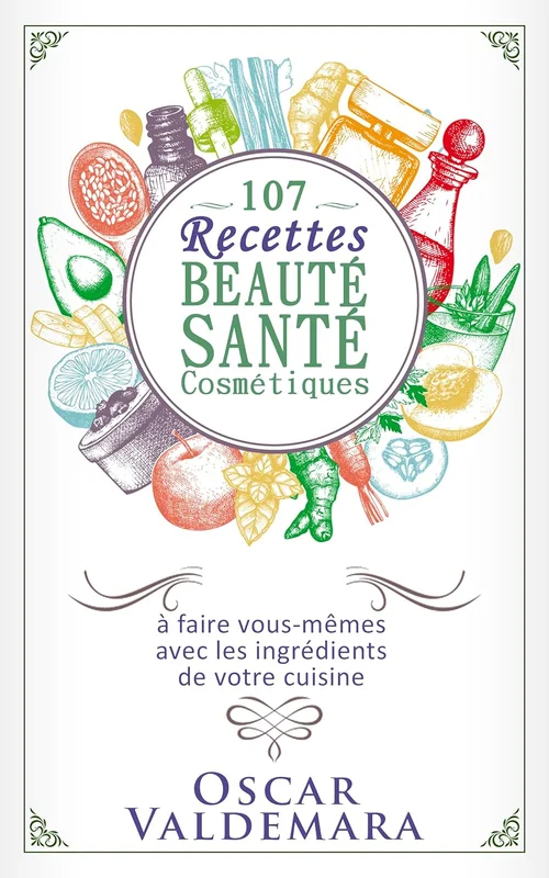 Beauté Santé : 107 Recettes faciles de produits cosmétiques bio à faire vous-mêmes avec les ingrédients de votre cuisine !: Faire soi-même ses produits ... et soins de peau (Mon Atelier Santé t. 5)      Kindle Edition