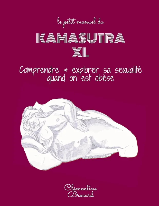 le petit manuel du Kamasutra XL: comprendre et explorer sa sexualité quand on est obèse      Kindle Edition