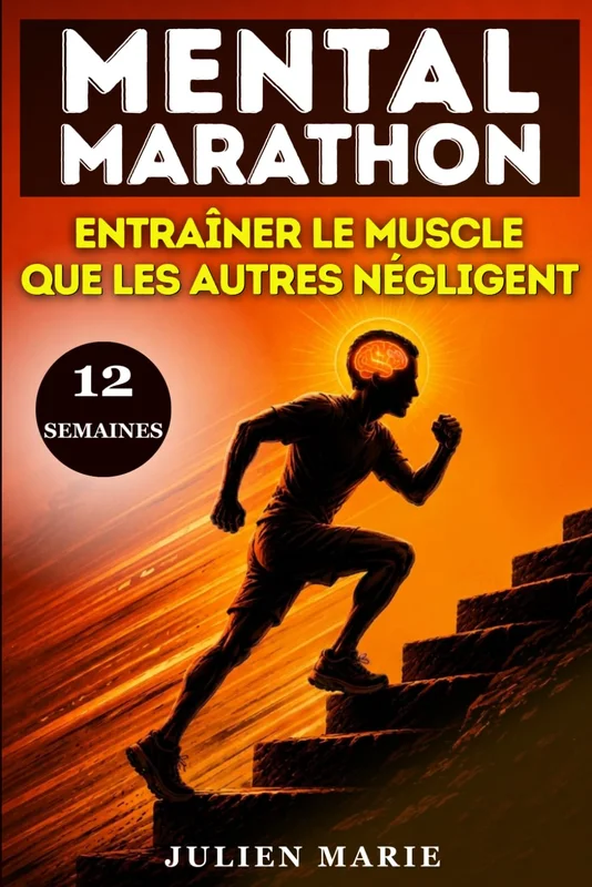 MENTAL MARATHON: ENTRAÎNER LE MUSCLE QUE LES AUTRES NÉGLIGENT