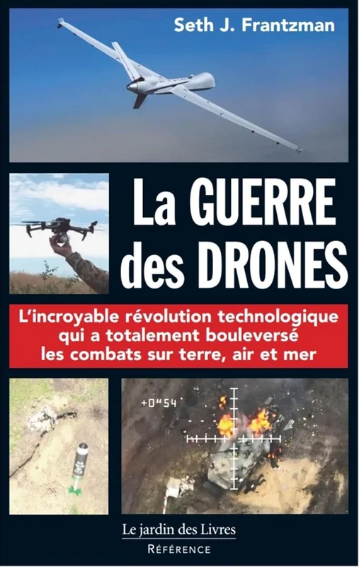 La guerre des Drones: L'incroyable révolution technologique qui a totalement bouleversé les combats sur terre, air et mer