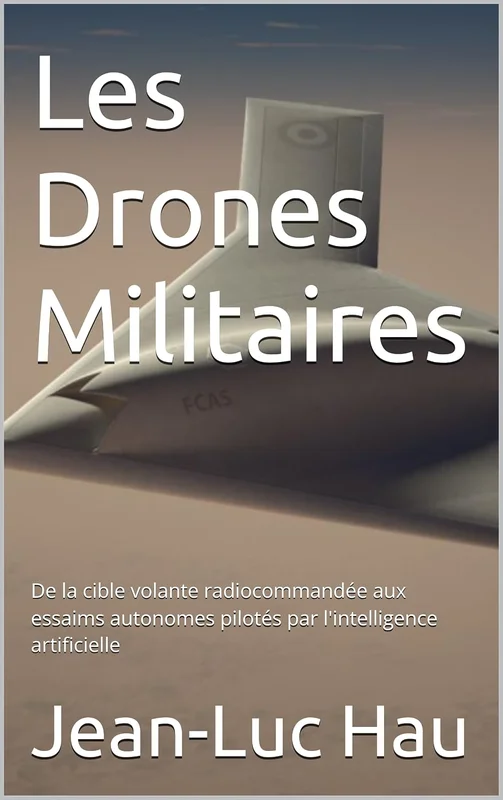 Les Drones Militaires: De la cible volante radiocommandée aux essaims autonomes pilotés par l'intelligence artificielle (Armée t. 2)