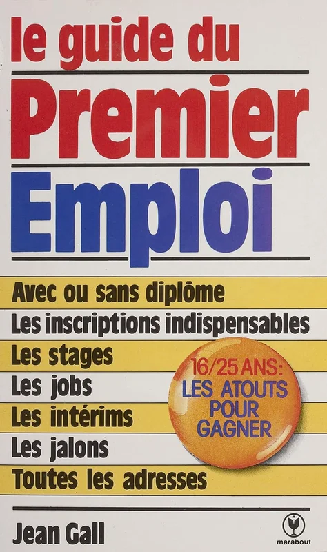 Le guide du premier emploi: Pour les jeunes de 16 à 25 ans avec ou sans expérience professionnelle, avec ou sans diplômes, qui veulent travailler