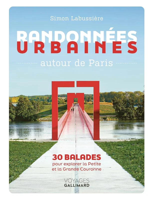Randonnées urbaines autour de Paris: 30 balades pour explorer la Petite et la Grande Couronne