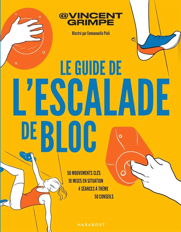 Le guide de l'escalade de bloc: 50 mouvements clés - 10 mises en situation - 4 séances à thème - 50 conseils
