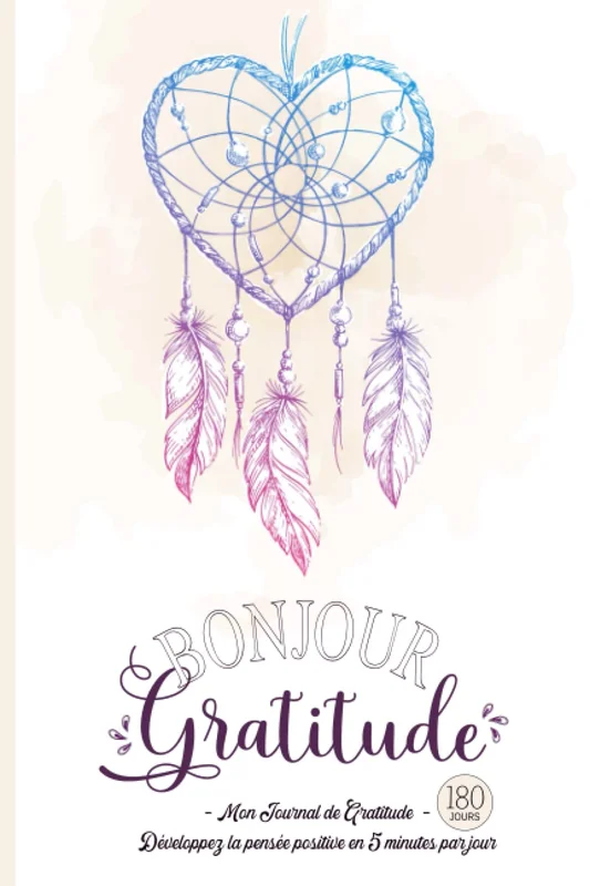 Bonjour Gratitude - Mon Journal de Gratitude: Carnet pour Cultiver la Joie & la Confiance en soi par la Pensée Positive en 5 minutes par jour