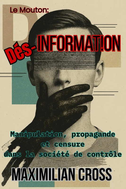 Dés-information: Manipulation, propagande et censure dans la société de contrôle.