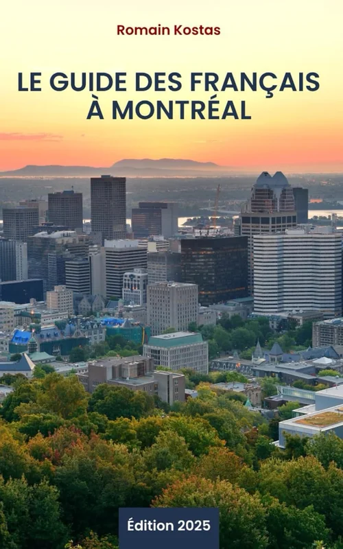 Le guide des Français à Montréal: Conseils, démarches et bons plans pour s’installer, vivre et travailler à Montréal sans stress