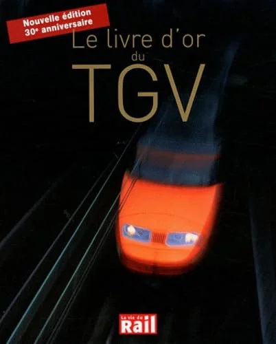 Le Livre d'or du TGV: 30 ans d'aventures et de passion pour l'une des plus belles réussites françaises
