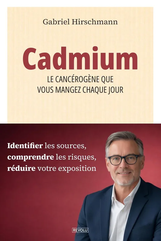 Cadmium : le cancérogène que vous mangez chaque jour: Identifier les sources, comprendre les risques, réduire votre exposition
