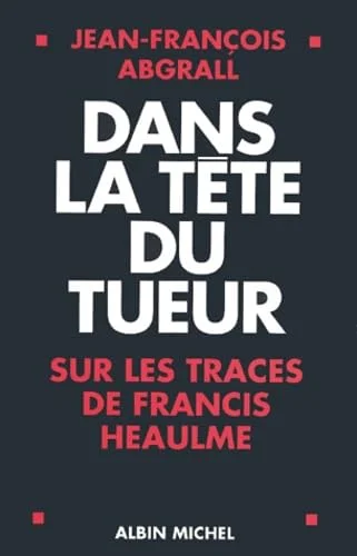 Dans la tête du tueur: Sur les traces de Francis Heaulme      Paperback – 31 Dec. 2002