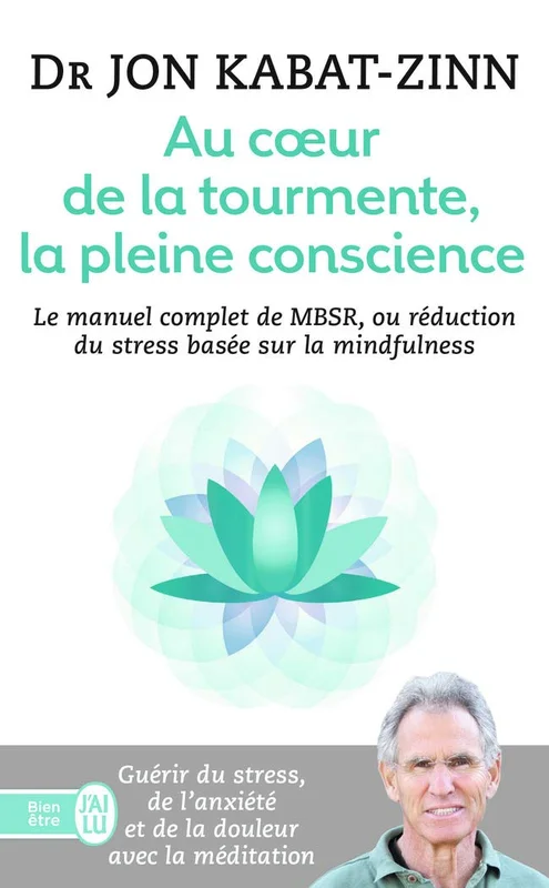 Au coeur de la tourmente, la pleine conscience: MBSR, la réduction du stress basée sur la mindfulness : programme complet en 8 semaines