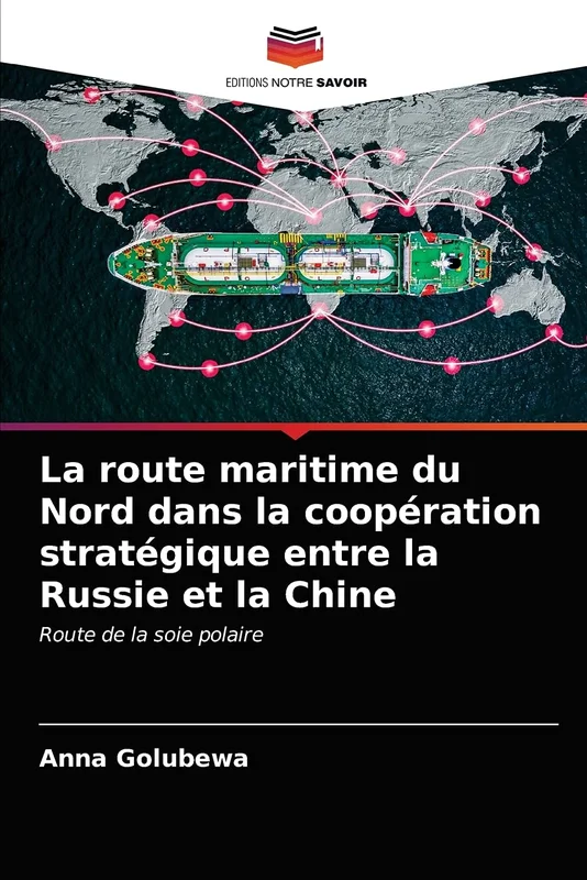 La route maritime du Nord dans la coopération stratégique entre la Russie et la Chine: Route de la soie polaire