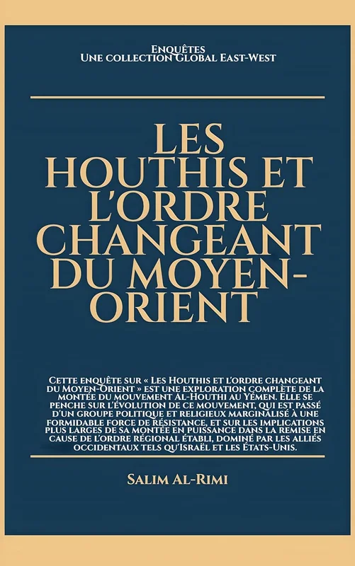 Les Houthis et l'ordre changeant du Moyen-Orient (Enquêtes: Une collection Global East-West)