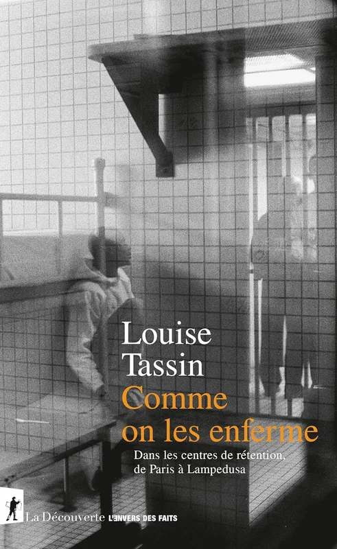 Comme on les enferme: Dans les centres de rétention, de Paris à Lampedusa (L'envers des faits)