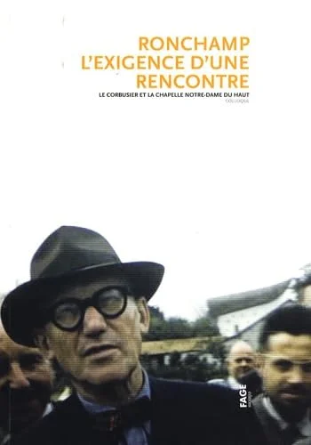 Ronchamp, l'exigence d'une rencontre: Le Corbusier et la chapelle Notre-Dame du Haut