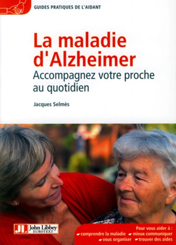 La maladie d'Alzheimer - Accompagnez votre proche au quotidien