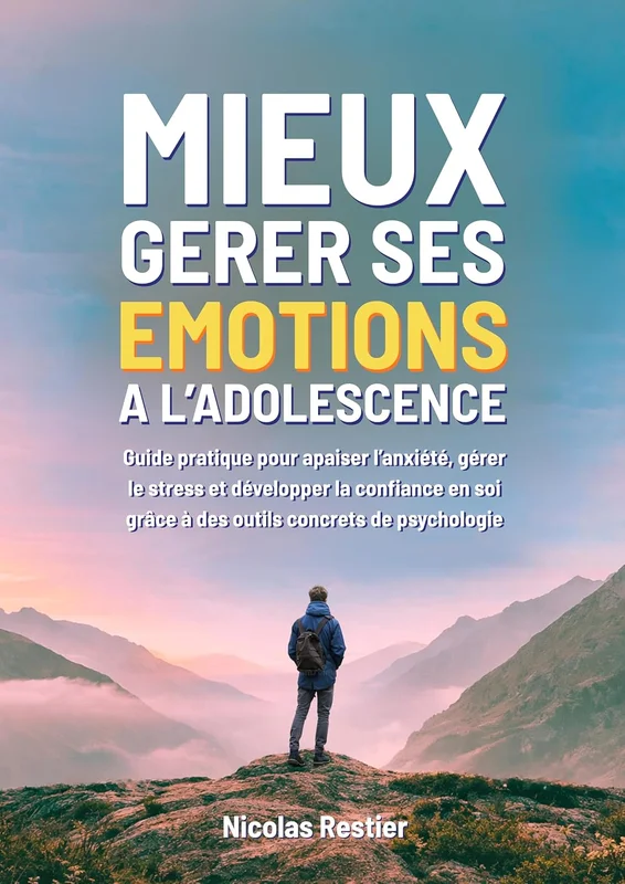 Mieux gérer ses émotions à l'Adolescence: Guide pratique pour apaiser l’anxiété, gérer le stress et développer la confiance en soi grâce à des outils concrets de psychologie