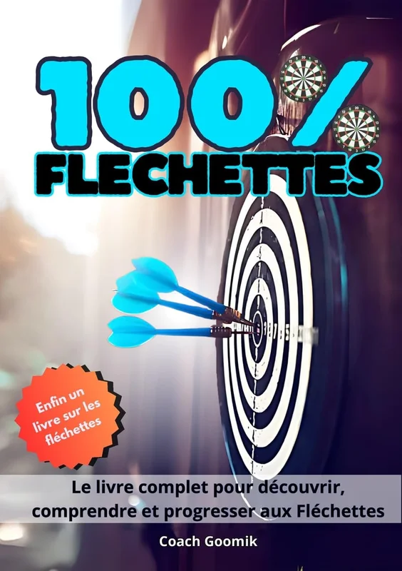 100 % Fléchettes – L'histoire, les règles, les champions, le matériel et comment progresser: Le guide complet pour découvrir, maîtriser et savourer les fléchettes, du pub à la compétition