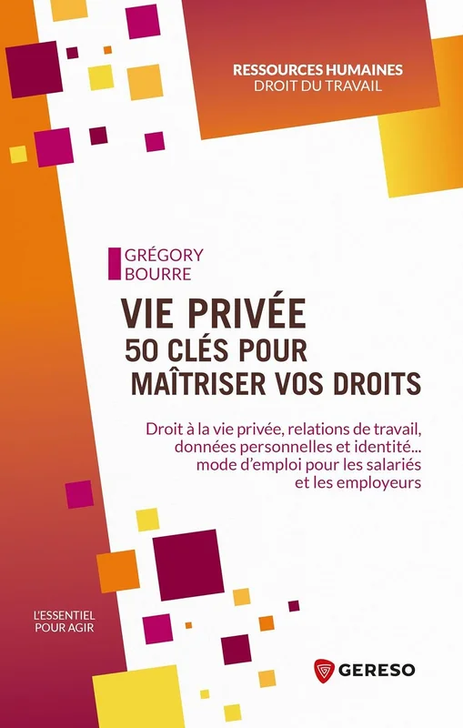 Vie privée : 50 clés pour maîtriser vos droits: Droit à la vie privée, relations de travail, données personnelles et identité... mode det#8217;emploi pour les salariés et les employeurs