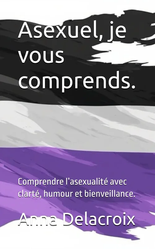 Asexuel, je vous comprends.: Comprendre l’asexualité avec clarté, humour et bienveillance.