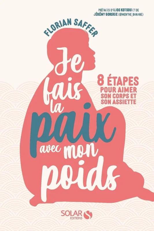 Je fais la paix avec mon poids: 8 étapes pour se réconcilier avec son corps, son image et son assiette