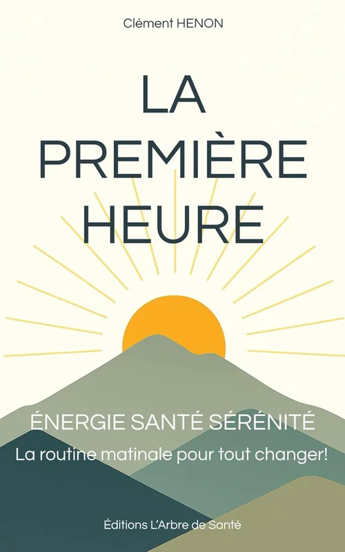 La Première Heure: Énergie Santé Sérénité. La routine matinale pour tout changer !