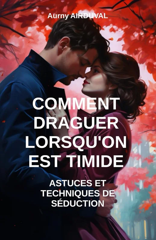 Comment draguer lorsqu’on est timide : astuces et techniques de séduction: Vaincre la timidité amoureuse, Séduire en étant timide, Surmonter la timidité