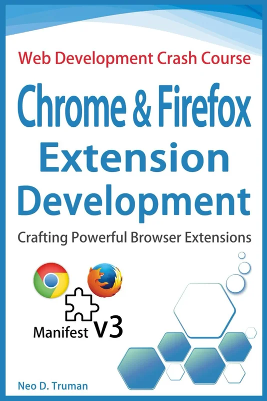 Chrome and Firefox Extension Development: Crafting Powerful Browser Extensions (Manifest v3)