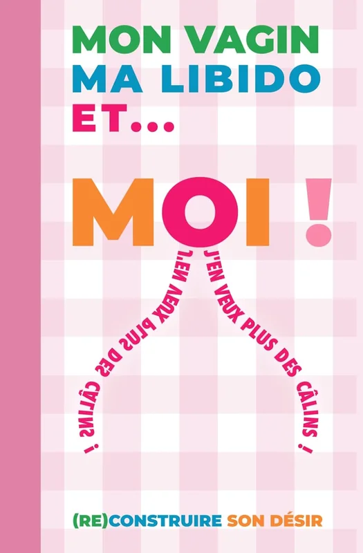 MON VAGIN, MA LIBIDO ET ... MOI !: (re)construire son désir