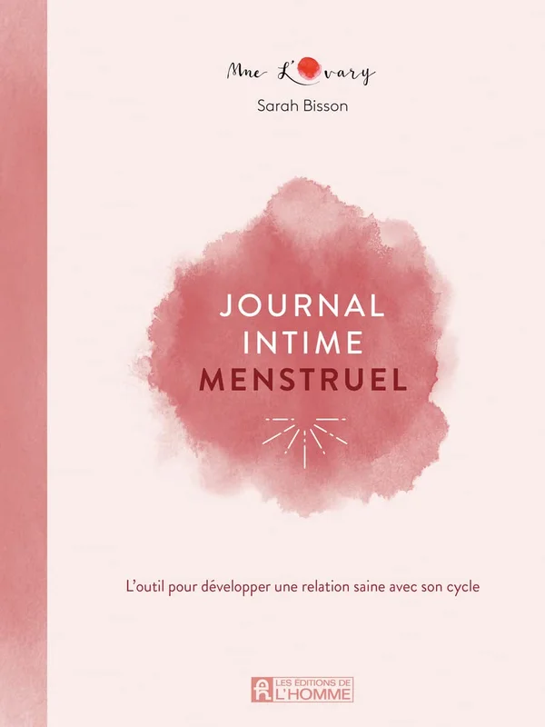 Journal intime menstruel - L'outil pour développer une relation saine avec son cycle: L'outil pour développer une relation sereine avec son cycle