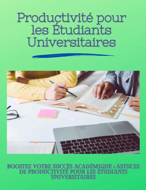 Productivité pour les Étudiants Universitaires: Boostez Votre Succès Académique : Astuces de Productivité pour les Étudiants Universitaires
