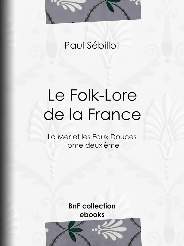 Le Folk-Lore de la France: La Mer et les Eaux Douces - Tome deuxième
