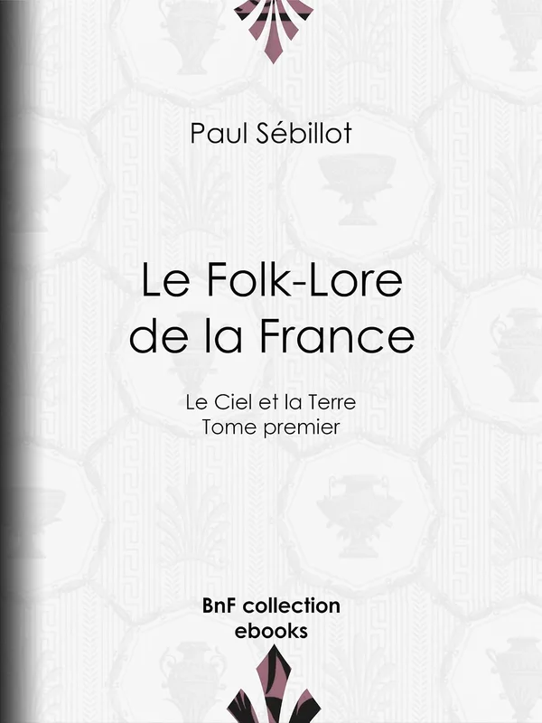 Le Folk-Lore de la France: Le Ciel et la Terre - Tome premier