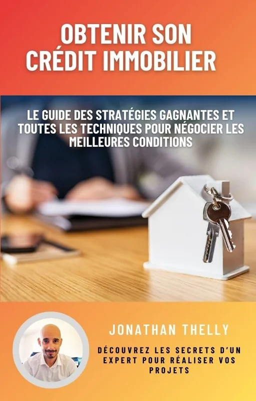 Obtenir son crédit immobilier: Le guide des stratégies gagnantes et toutes les techniques pour négocier les meilleures conditions