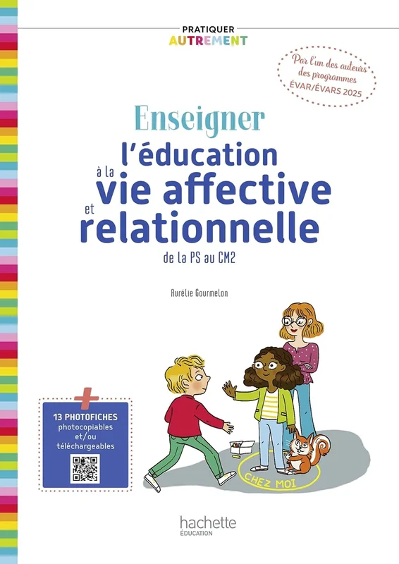 Pratiquer autrement Enseigner l'éducation à la vie affective et relationnelle de la PS au CM2 (EVAR)