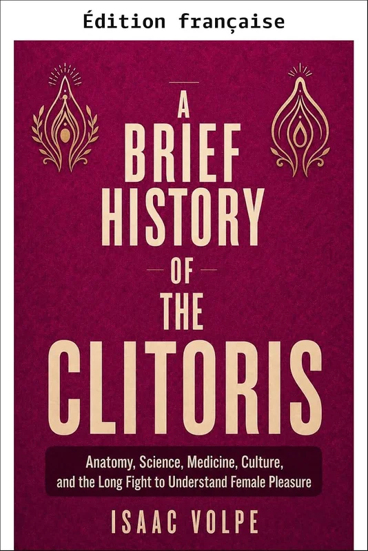 Une brève histoire du clitoris. Anatomie, science, médecine, culture et le long combat pour comprendre le plaisir féminin (Brève histoire de… t. 2)