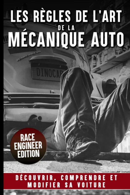 LES REGLES DE L’ART DE LA MECANIQUE AUTO: Découvrir Comprendre Et Modifier sa Voiture | Fonctionnement | Optimisation | Explication des technologies