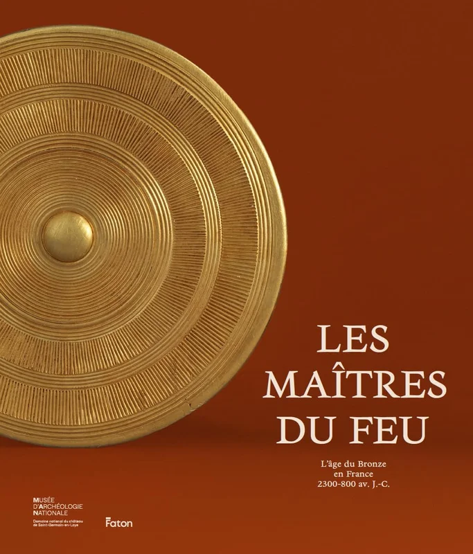 Les Maîtres du Feu: L’âge du Bronze en France 2300-800 av. J.-C.