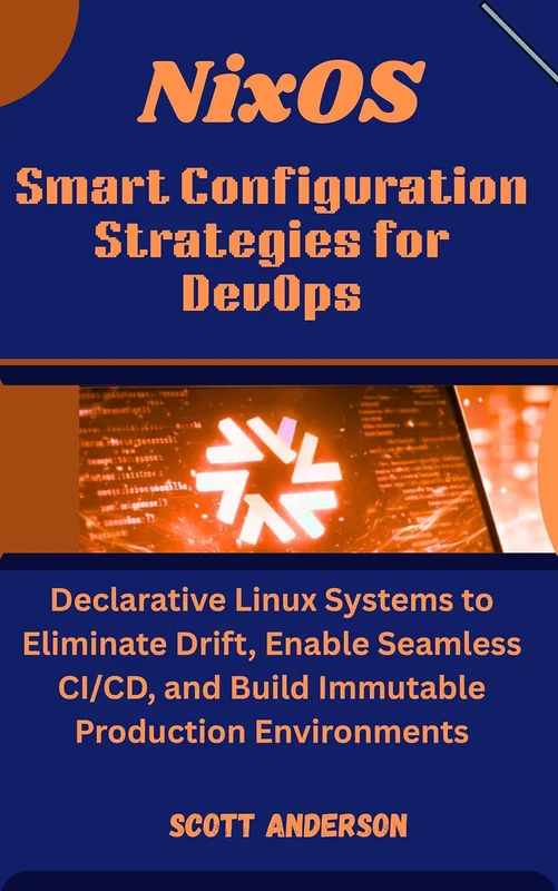 NixOS Smart Configuration Strategies for DevOps: Declarative Linux Systems to Eliminate Drift, Enable Seamless CI/CD, and Build Immutable Production Environments (English Edition)