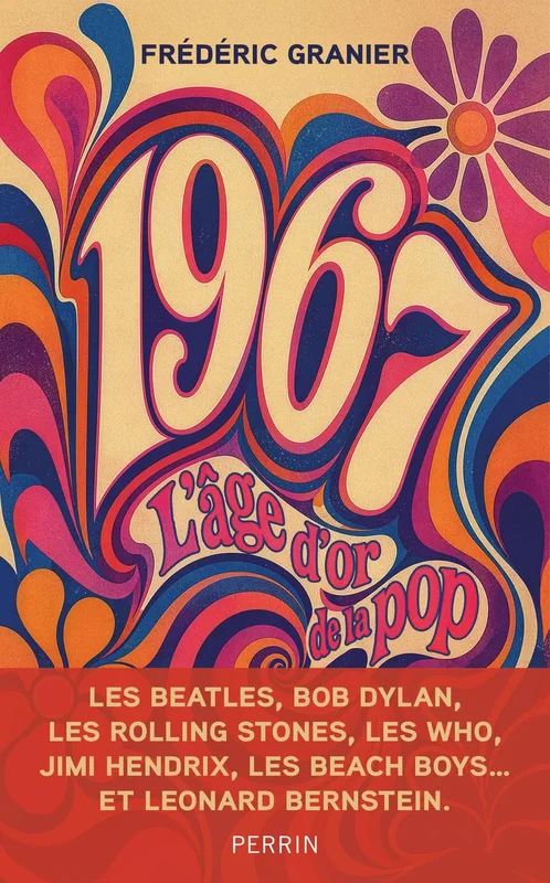 1967, l'âge d'or de la pop: Les Beatles, les Stones, les Beach Boys, Jimi Hendrix, Bob Dylan et les autres