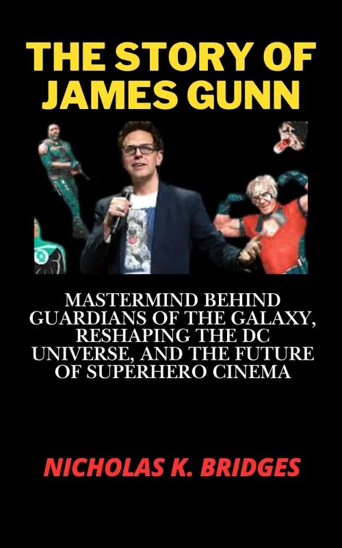 The Story of James Gunn: Mastermind Behind Guardians of the Galaxy, Reshaping the DC Universe, and the Future of Superhero Cinema (BIOGRAPHY OF RICH AND FAMOUS PEOPLE Book 5) (English Edition)
