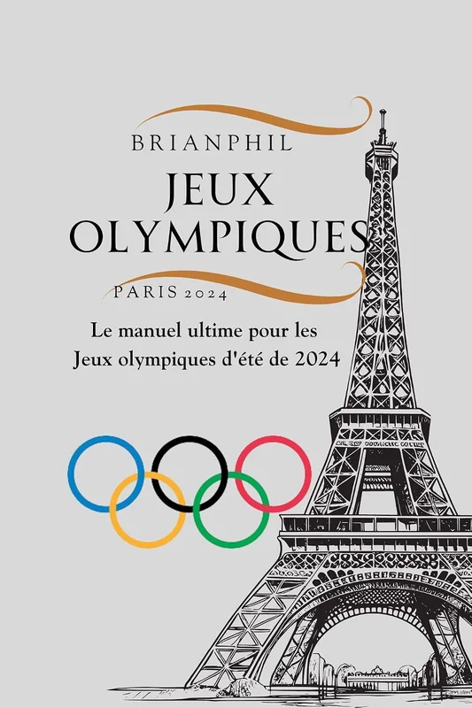 JEUX OLYMPIQUES PARIS 2024: Le manuel ultime pour les Jeux olympiques d'été de 2024