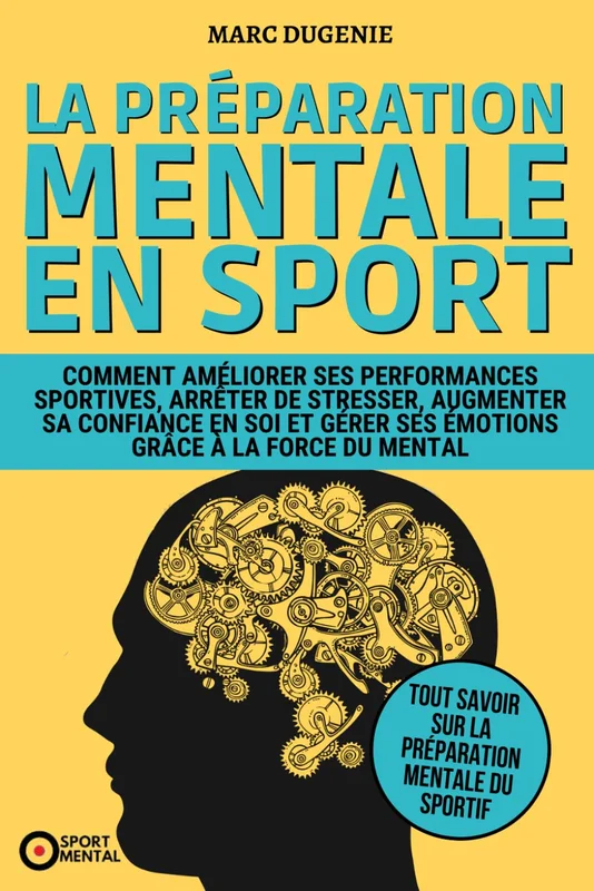 La préparation mentale en sport: Comment améliorer ses performances sportives, arrêter de stresser, augmenter sa confiance en soi et gérer ses ... la force du mental (Le mental dans le sport)