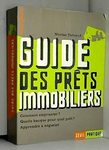 Le guide des prêts immobiliers. Comment emprunter ? Quelle banque pour quel prêt ? Apprendre à négocier
