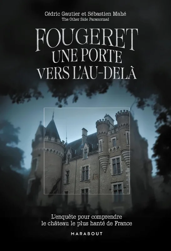 Fougeret - Une porte vers l'au-delà: L'enquête pour comprendre le château le plus hanté de France: 31604