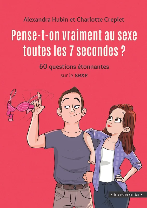 Pense-t-on vraiment au sexe toutes les 7 secondes ?: 60 questions étonnantes sur le sexe (In psycho veritas)