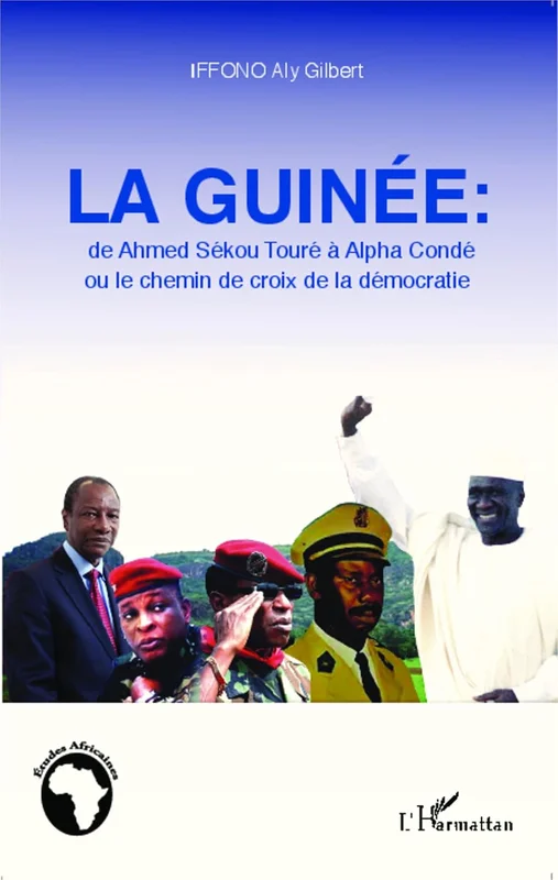 La Guinée : de Ahmed Sékou Touré à Alpha Condé ou le chemin de croix de la démocratie      [Print Replica] Kindle Edition