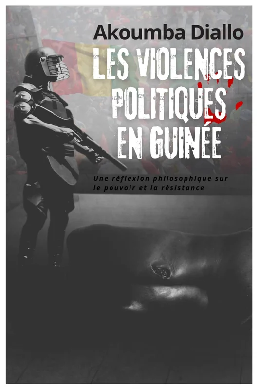 Les violences politiques en Guinée: Une réflexion philosophique sur le pouvoir et la résistance      Paperback – 21 Nov. 2024