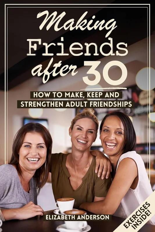 Making Friends After 30: How to Make, Keep, and Strengthen Adult Friendships (English Edition)